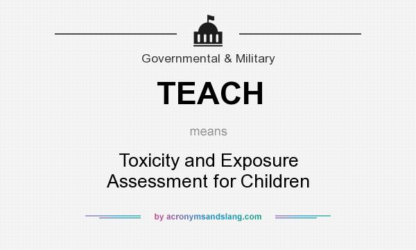 What does TEACH mean? It stands for Toxicity and Exposure Assessment for Children