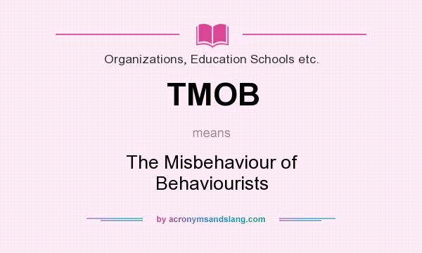 What does TMOB mean? It stands for The Misbehaviour of Behaviourists