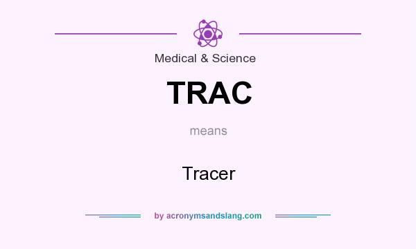 What does TRAC mean? It stands for Tracer