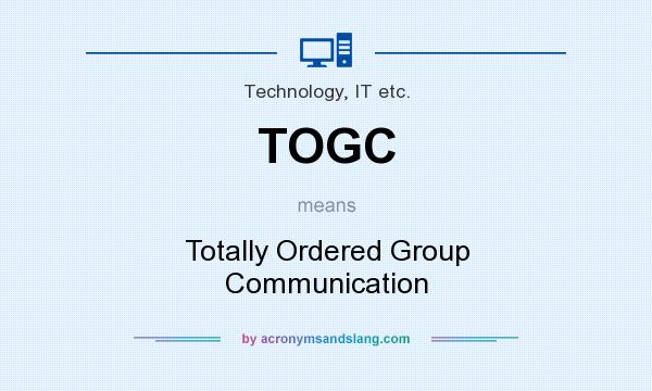 What does TOGC mean? It stands for Totally Ordered Group Communication