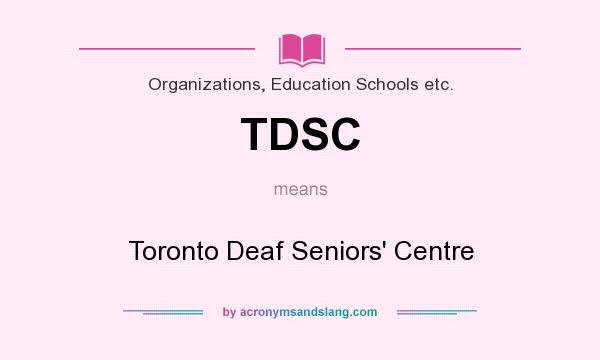 What does TDSC mean? It stands for Toronto Deaf Seniors` Centre