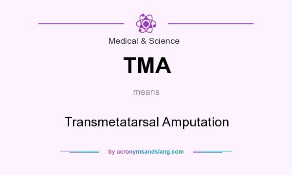 What does TMA mean? It stands for Transmetatarsal Amputation