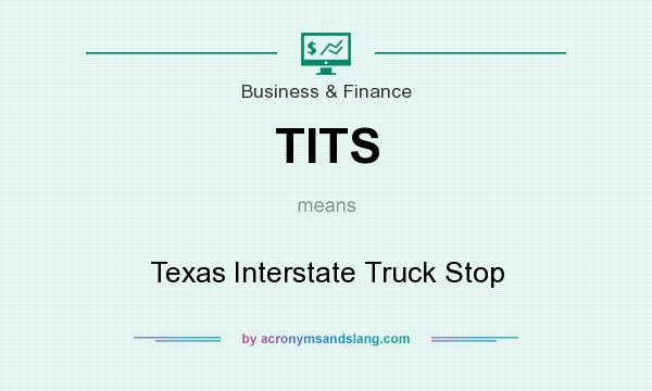 What does TITS mean? It stands for Texas Interstate Truck Stop