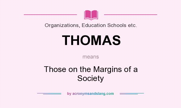 What does THOMAS mean? It stands for Those on the Margins of a Society