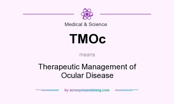 What does TMOc mean? It stands for Therapeutic Management of Ocular Disease