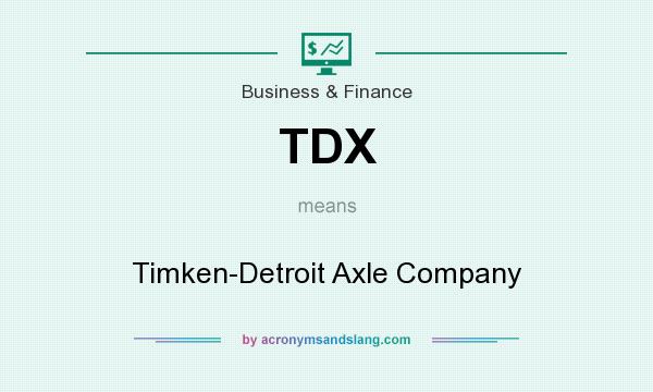 What does TDX mean? It stands for Timken-Detroit Axle Company