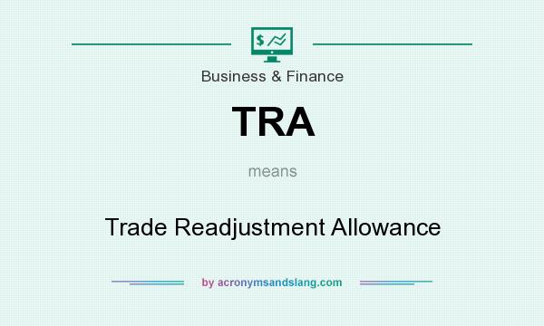 What does TRA mean? It stands for Trade Readjustment Allowance