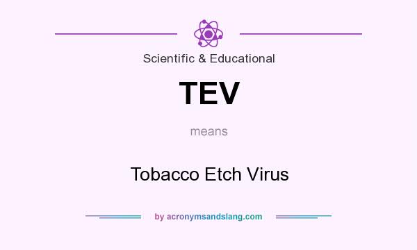 What does TEV mean? It stands for Tobacco Etch Virus