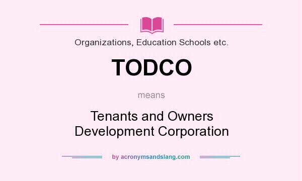 What does TODCO mean? It stands for Tenants and Owners Development Corporation
