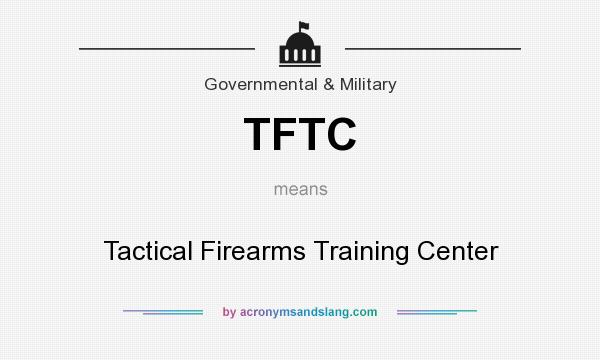What does TFTC mean? It stands for Tactical Firearms Training Center