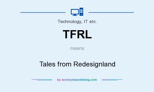 What does TFRL mean? It stands for Tales from Redesignland