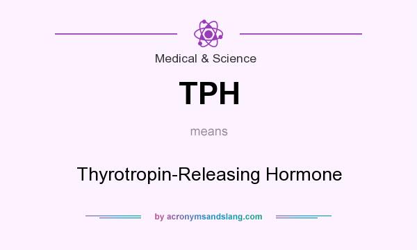 What does TPH mean? It stands for Thyrotropin-Releasing Hormone