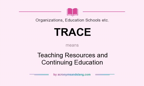 What does TRACE mean? It stands for Teaching Resources and Continuing Education