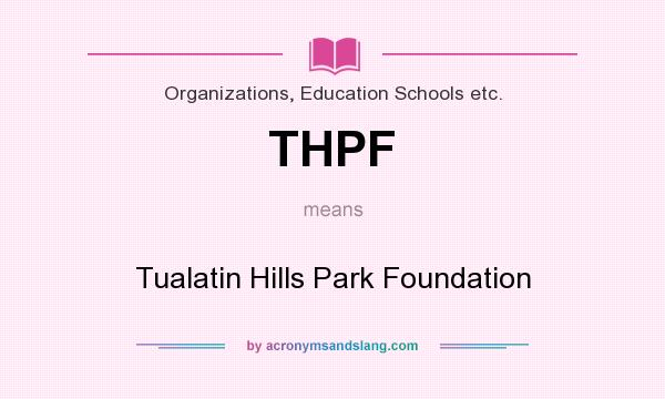 What does THPF mean? It stands for Tualatin Hills Park Foundation