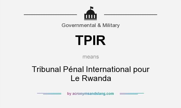 What does TPIR mean? It stands for Tribunal Pénal International pour Le Rwanda