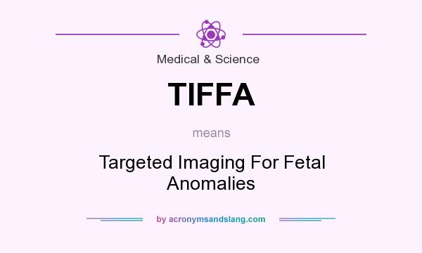 What does TIFFA mean? It stands for Targeted Imaging For Fetal Anomalies