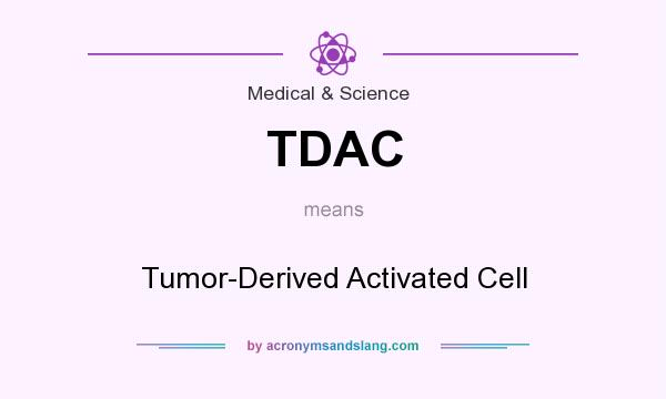 What does TDAC mean? It stands for Tumor-Derived Activated Cell
