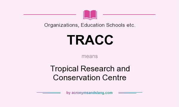 What does TRACC mean? It stands for Tropical Research and Conservation Centre