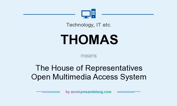 What does THOMAS mean? It stands for The House of Representatives Open Multimedia Access System