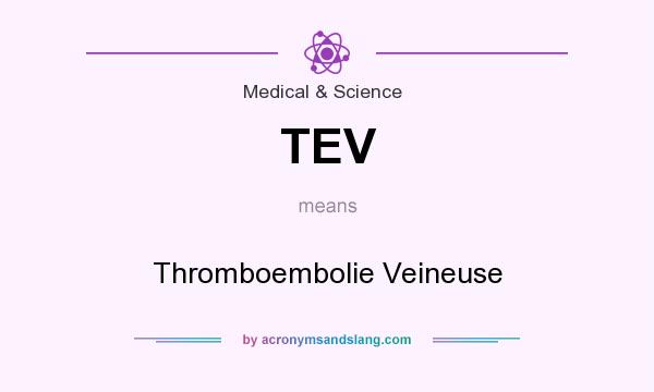 What does TEV mean? It stands for Thromboembolie Veineuse