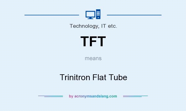 What does TFT mean? It stands for Trinitron Flat Tube