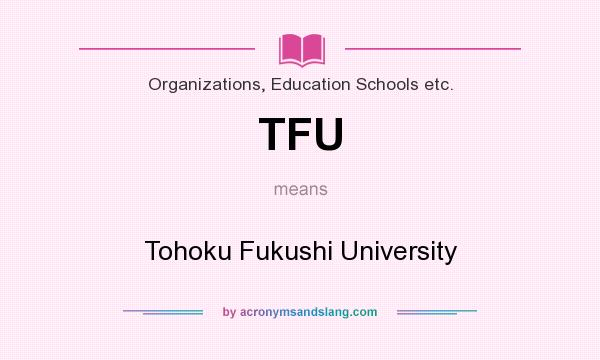 What does TFU mean? It stands for Tohoku Fukushi University