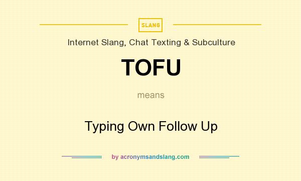 What does TOFU mean? It stands for Typing Own Follow Up