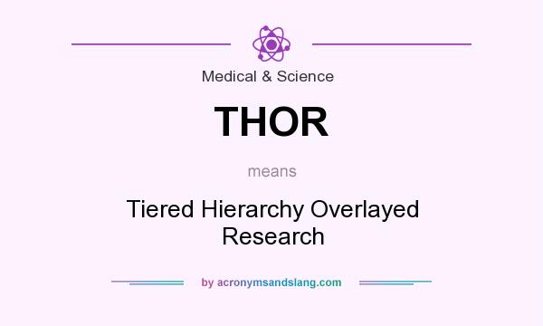What does THOR mean? It stands for Tiered Hierarchy Overlayed Research