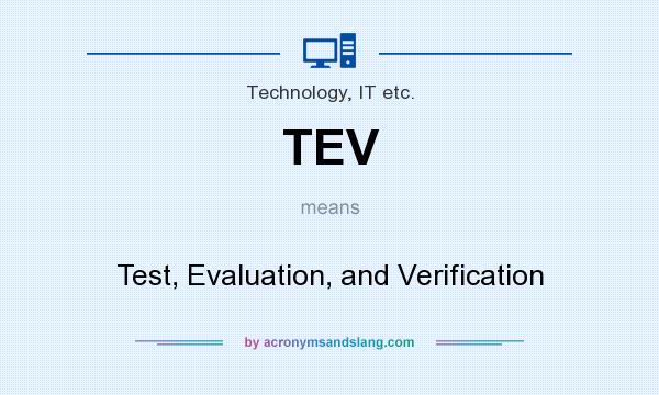 What does TEV mean? It stands for Test, Evaluation, and Verification