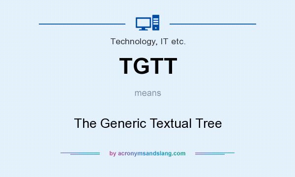 What does TGTT mean? It stands for The Generic Textual Tree