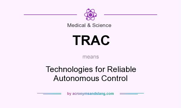 What does TRAC mean? It stands for Technologies for Reliable Autonomous Control