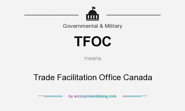 What does TFOC mean? It stands for Trade Facilitation Office Canada