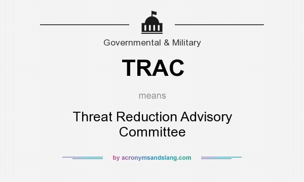 What does TRAC mean? It stands for Threat Reduction Advisory Committee