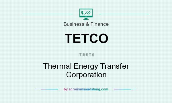 What does TETCO mean? It stands for Thermal Energy Transfer Corporation