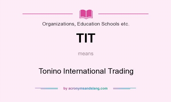 What does TIT mean? It stands for Tonino International Trading