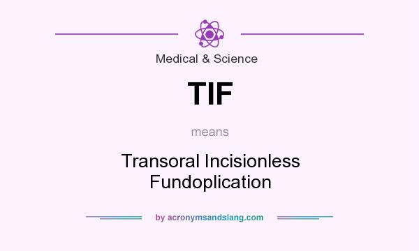 What does TIF mean? It stands for Transoral Incisionless Fundoplication