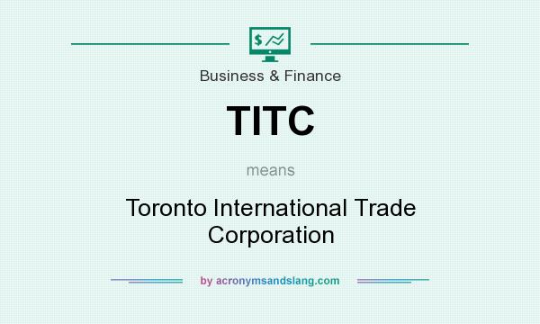 What does TITC mean? It stands for Toronto International Trade Corporation