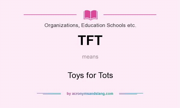 What does TFT mean? It stands for Toys for Tots