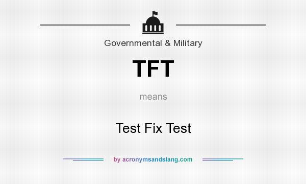 What does TFT mean? It stands for Test Fix Test