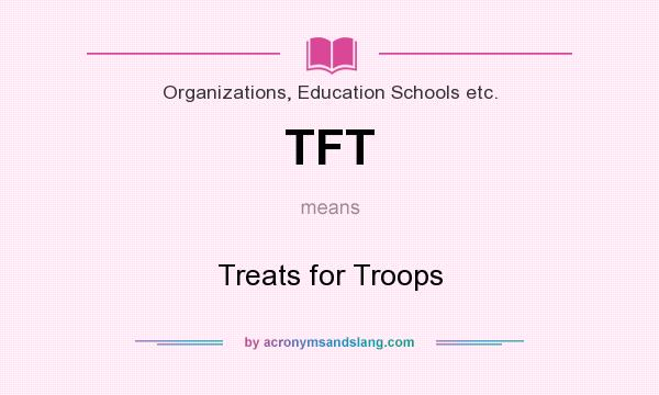 What does TFT mean? It stands for Treats for Troops
