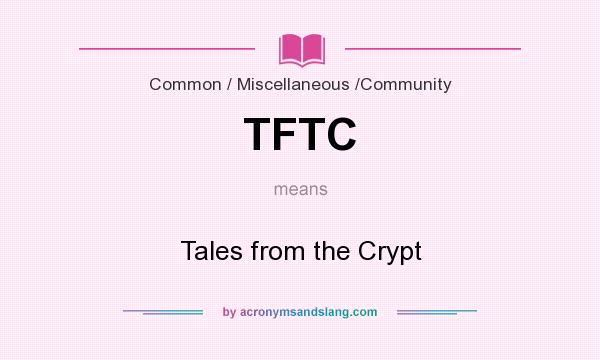 What does TFTC mean? It stands for Tales from the Crypt