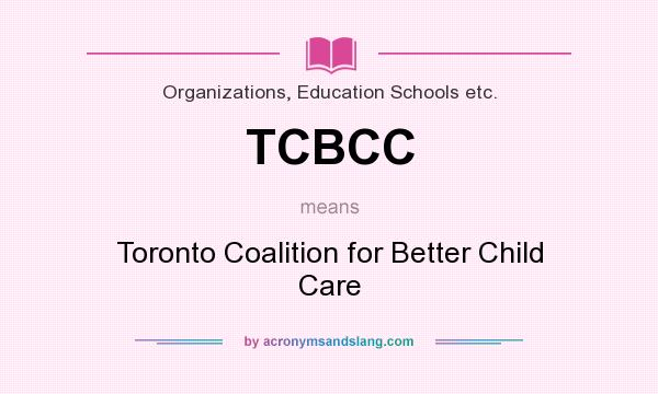 What does TCBCC mean? It stands for Toronto Coalition for Better Child Care