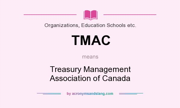 What does TMAC mean? It stands for Treasury Management Association of Canada