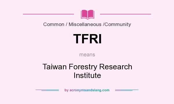 What does TFRI mean? It stands for Taiwan Forestry Research Institute
