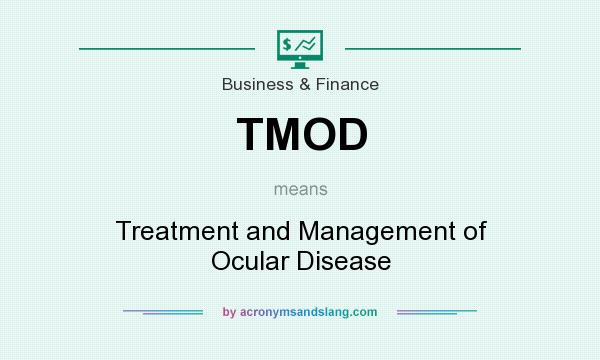 What does TMOD mean? It stands for Treatment and Management of Ocular Disease