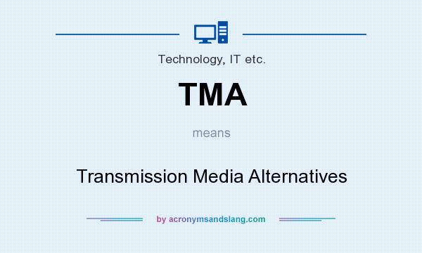 What does TMA mean? It stands for Transmission Media Alternatives