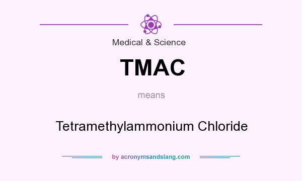 What does TMAC mean? It stands for Tetramethylammonium Chloride