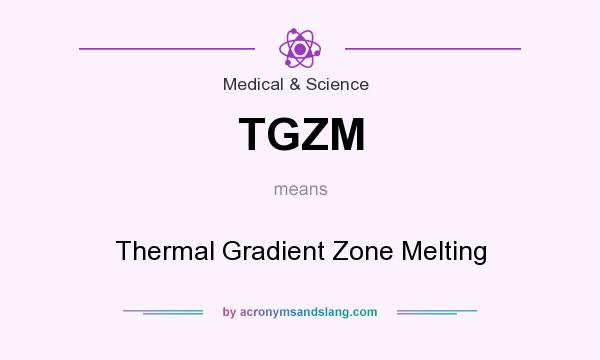 What does TGZM mean? It stands for Thermal Gradient Zone Melting