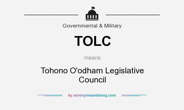 What does TOLC mean? It stands for Tohono O`odham Legislative Council