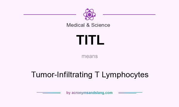 What does TITL mean? It stands for Tumor-Infiltrating T Lymphocytes